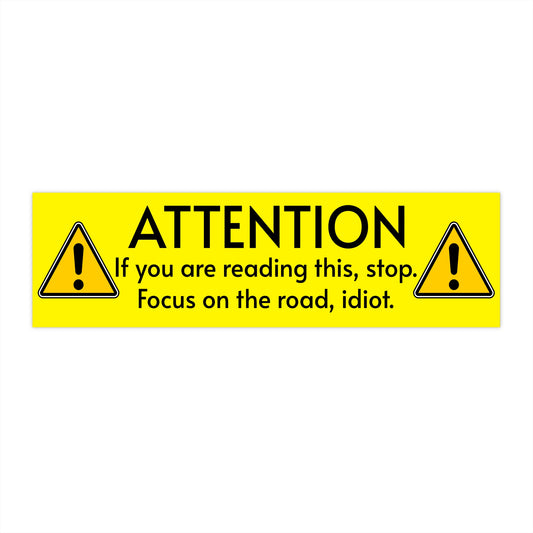 Bumper Sticker - "ATTENTION: If you are reading this, stop. Focus on the road, idiot." Bright Yellow Safety-Decal